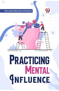 Coperta cărții 'Practical Mental Influence - William Walker Atkinson'