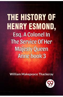 History Of Henry Esmond, Esq. A Colonel In The Service Of Her Majesty Queen Anne book 3 - William Makepeace Thackeray