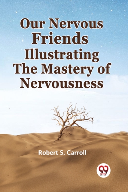 Our Nervous Friends Illustrating the Mastery of Nervousness - Robert S. Carroll