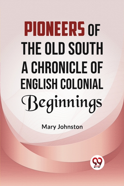 Pioneers of the Old South a Chronicle of English Colonial Beginnings - Mary Johnston