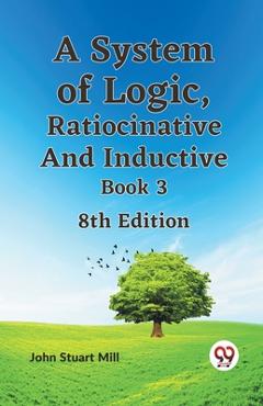 Coperta cărții 'System of Logic, Ratiocinative and Inductive Book 3 - John Stuart Mill'