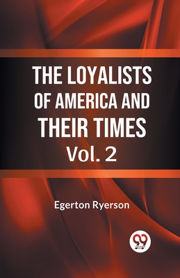 Loyalists of America and Their Times - Egerton Ryerson