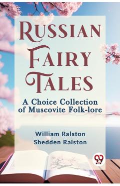 Coperta cărții 'Russian Fairy Tales a Choice Collection of Muscovite Folk-Lore - William Ralston Shedden Ralston'