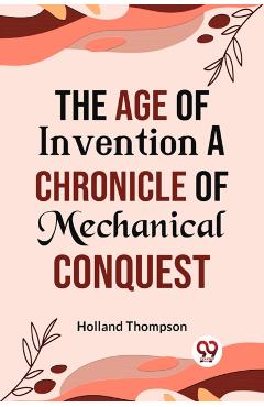 Age of Invention a Chronicle of Mechanical Conquest