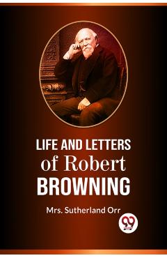Life and Letters of Robert Browning - Sutherland Orr