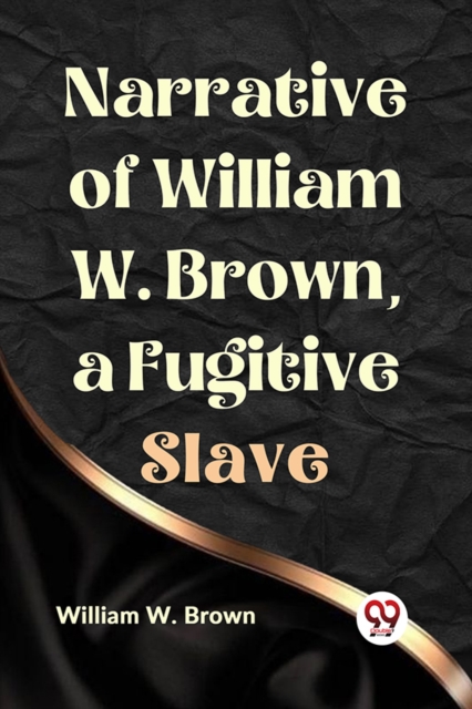 Narrative of William W. Brown, a Fugitive Slave - William W. Brown