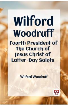 Wilford Woodruff Fourth President of the Church of Jesus Christ of Latter-Day Saints - Wilford Woodruff