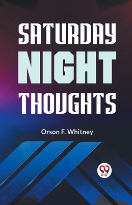 Saturday Night Thoughts - Orson F. Whitney