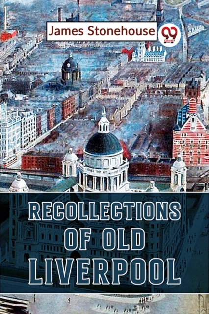 Recollections of Old Liverpool - James Stonehouse
