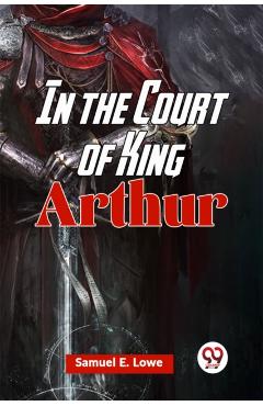 Coperta cărții 'In the Court of King Arthur (Edition2023) - Samuel E Lowe'
