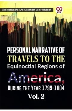 Personal Narrative of Travels to the Equinoctial Regions of America, During the Year 1799-1804 - Aime|humboldt Bonpland