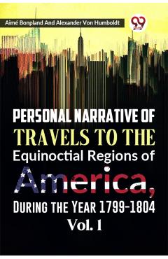 Personal Narrative of Travels to the Equinoctial Regions of America, During the Year 1799-1804 - Aime|humboldt Bonpland