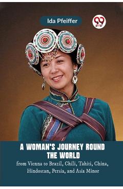 Coperta cărții 'Woman's Journey Round the Worldfrom Vienna to Brazil, Chili, Tahiti, China, Hindostan, Persia, and Asia Minor'