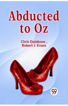 Coperta cărții 'Abducted to Oz - Chris|evans Dulabone'