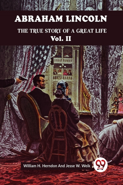 ABRAHAM LINCOLN Vol.2THE TRUE STORY OF A GREAT LIFE (Edition2023) - Jesse W H Herndon William|weik