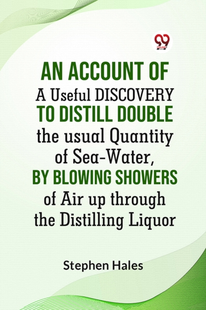 ACCOUNT OF A Useful DISCOVERY TO Distill double the usual Quantity of Sea-Water, by blowing Showers of Air up through the Distilling Liquor (Edition2023) - 