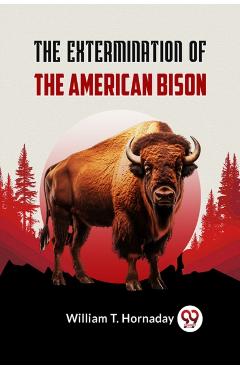 Coperta cărții 'Extermination of the American Bison - William T. Hornaday'