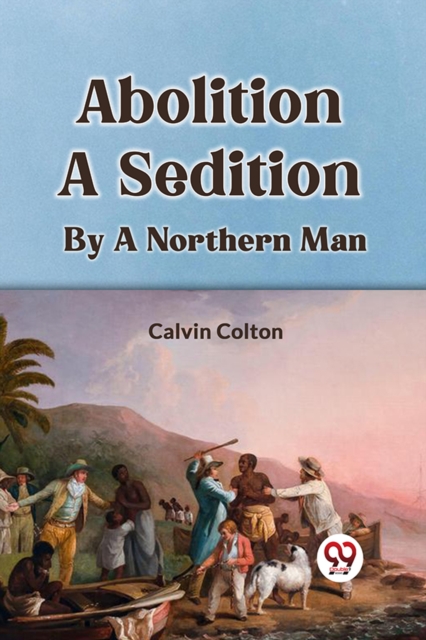 Abolition a Sedition by a Northern Man - Calvin Colton