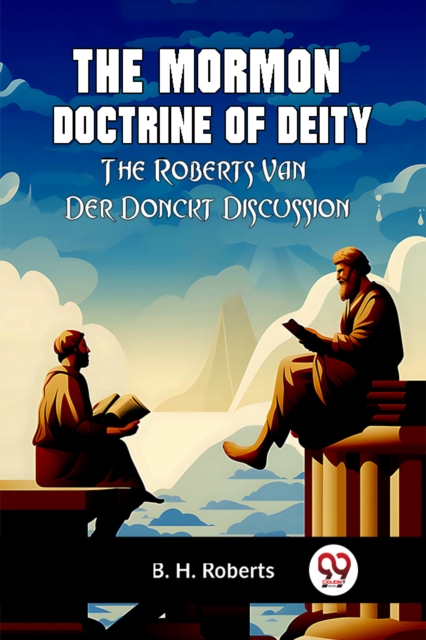 Mormon Doctrine of DeityThe Roberts-Van Der Donckt Discussion (Edition2023) - 