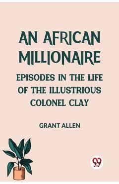 Coperta cărții 'African MillionaireEpisodes in the Life of the Illustrious Colonel Clay (Edition2023) -'