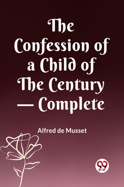 Confession of a Child of the Century — Complete (Edition2023) - Alfred De Musset