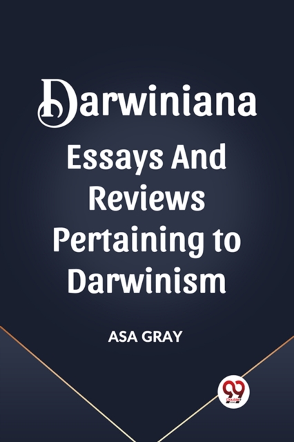 Darwiniana Essays and Reviews Pertaining to Darwinism - Asa Gray
