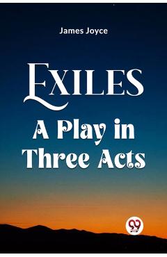 Coperta cărții 'Exiles A Play In Three Acts - James Joyce'