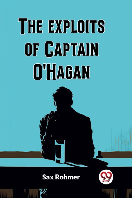 Exploits Of Captain O'Hagan - Sax Rohmer