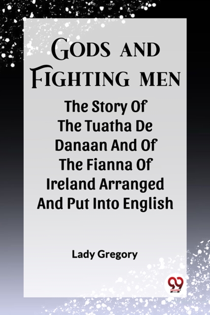 Coperta cărții 'Gods And Fighting MenThe Story Of The Tuatha De Danaan And Of The Fianna Of Ireland Arranged And Put Into English By'
