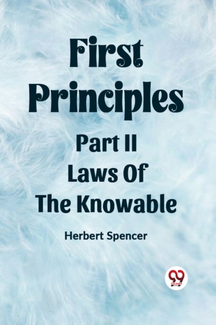 First PrinciplesPart II.-Laws Of The Knowable (Edition2023) - Herbert Spencer