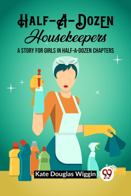 Half-A-Dozen HousekeepersA Story for Girls in Half-A-Dozen Chapters (Edition2023) - Kate Douglas Wiggin