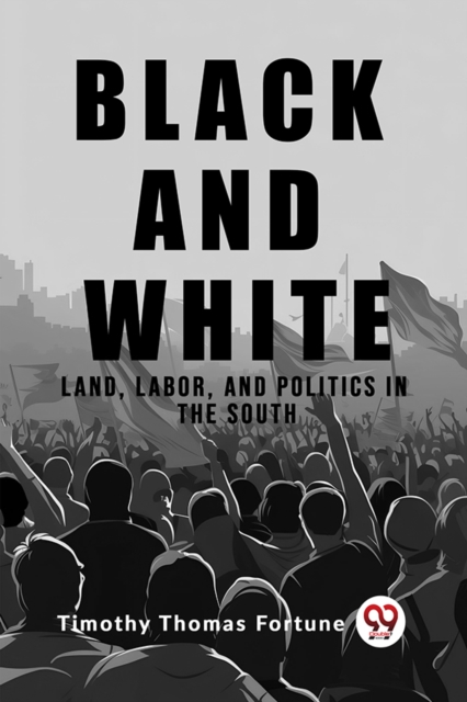 Black and WhiteLand, Labor, and Politics in the South (Edition2023) - Timothy Thomas Fortune