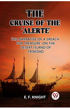 Coperta cărții 'Cruise of the 'Alerte'The Narrative Of a Sreach For Treasure On The Desert Island Of Trinidad (Edition2023) - E F Knight'