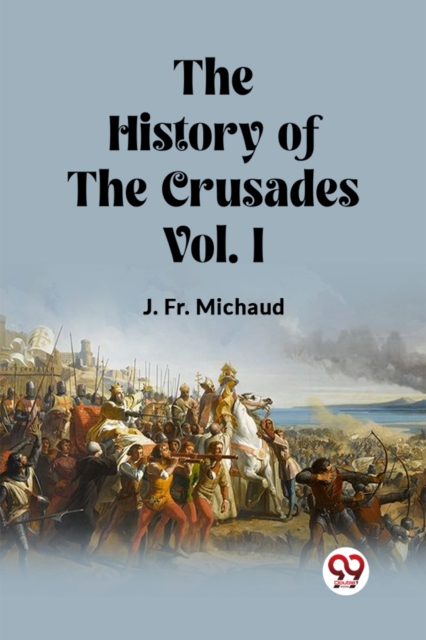 History of the Crusades Vol. I (Edition2023) - Fr J Michaud