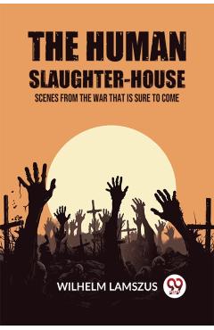 Coperta cărții 'Human Slaughter-HouseScenes from the War that is Sure to Come (Edition2023) - Wilhelm Lamszus'