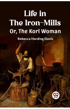 Coperta cărții 'Life in the Iron-MillsOr, The Korl Woman (Edition2023) - Rebecca Harding Davis'