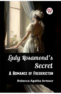 Coperta cărții 'Lady Rosamond's SecretA Romance of Fredericton (Edition2023) - Rebecca Agatha Armour'