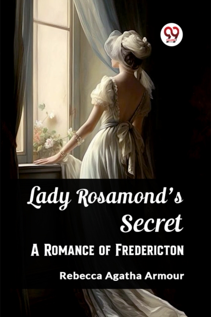 Coperta cărții 'Lady Rosamond's SecretA Romance of Fredericton (Edition2023) - Rebecca Agatha Armour'