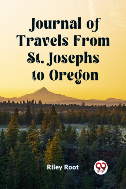 Journal of Travels From St. Josephs to Oregon (Edition2023) - Riley Root