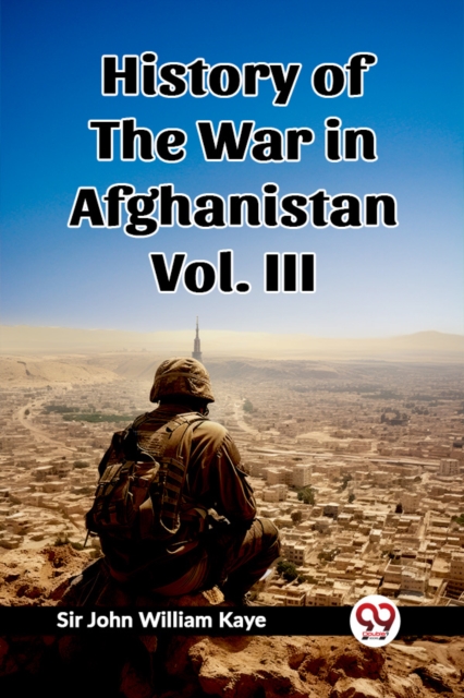 History of the War in Afghanistan Vol. III (Edition2023) - Sir John William Kaye