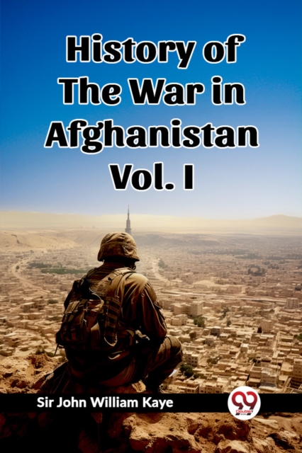 History of the War in Afghanistan Vol. I (Edition2023) - Sir John William Kaye