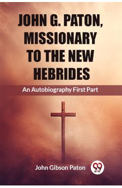 Coperta cărții 'John G. Paton, Missionary To The New HebridesAn Autobiography First Part (Edition2023) - John Gibson Paton'
