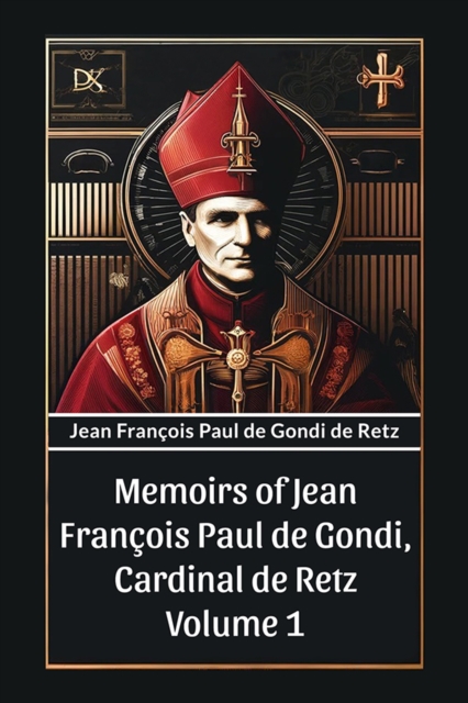 Memoirs of Jean Francois Paul de Gondi, Cardinal de Retz Volume 1 (Edition2024) - Jean Francois Paul De Gondi De Retz