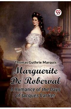 Coperta cărții 'Marguerite De RobervalA Romance of the Days of Jacques Cartier (Edition2024) - Thomas Guthrie Marquis'