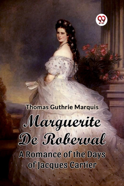 Coperta cărții 'Marguerite De RobervalA Romance of the Days of Jacques Cartier (Edition2024) - Thomas Guthrie Marquis'