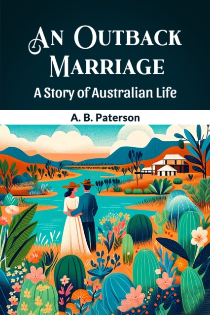 Outback MarriageA Story of Australian Life (Edition2024) - A B Paterson