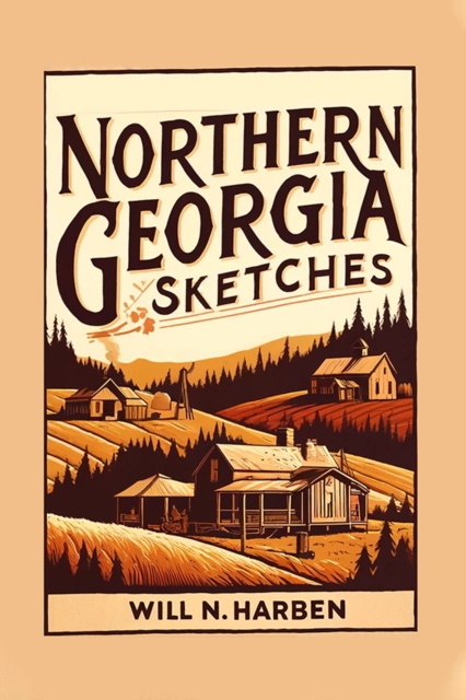 Northern Georgia Sketches (Edition2024) - Will N Harben