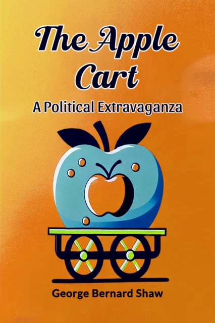 Apple CartA Political Extravaganza (Edition2024) - George Bernard Shaw