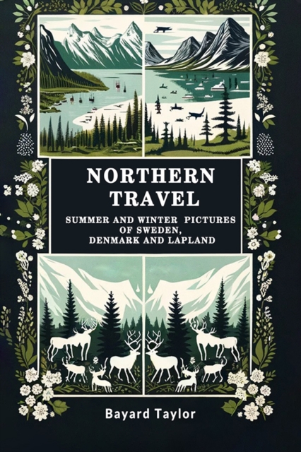 Northern TravelSummer and Winter Pictures of Sweden, Denmark and Lapland (Edition2024) - Bayard Taylor