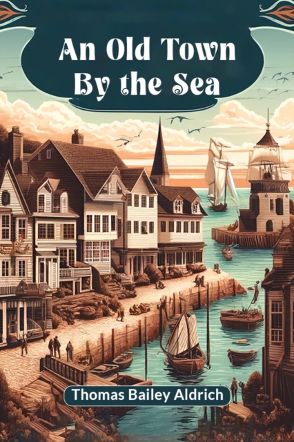 Old Town By the Sea (Edition2024) - Thomas Bailey Aldrich